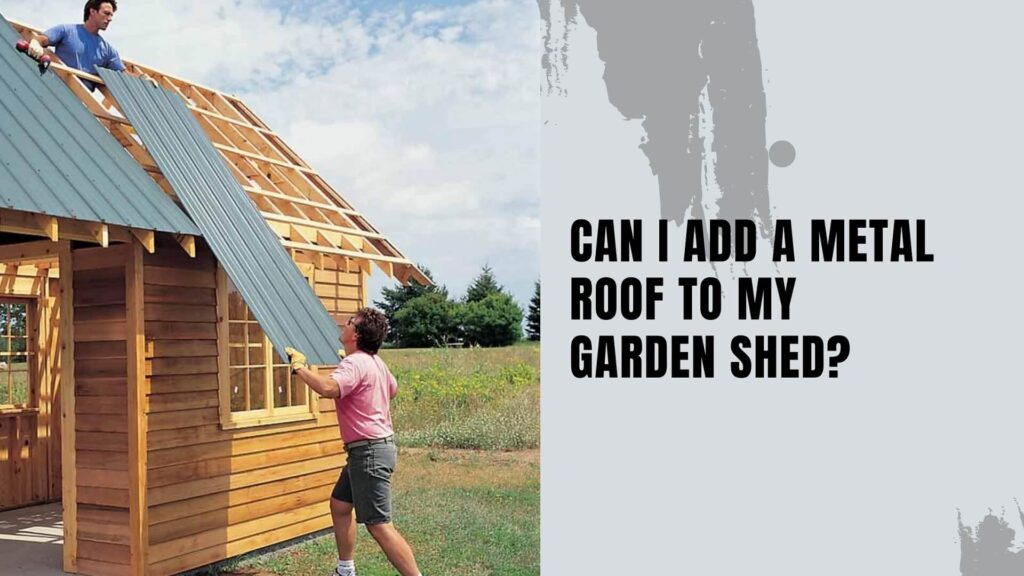 Can_I_Add A Metal Roof_To My Garden Shed