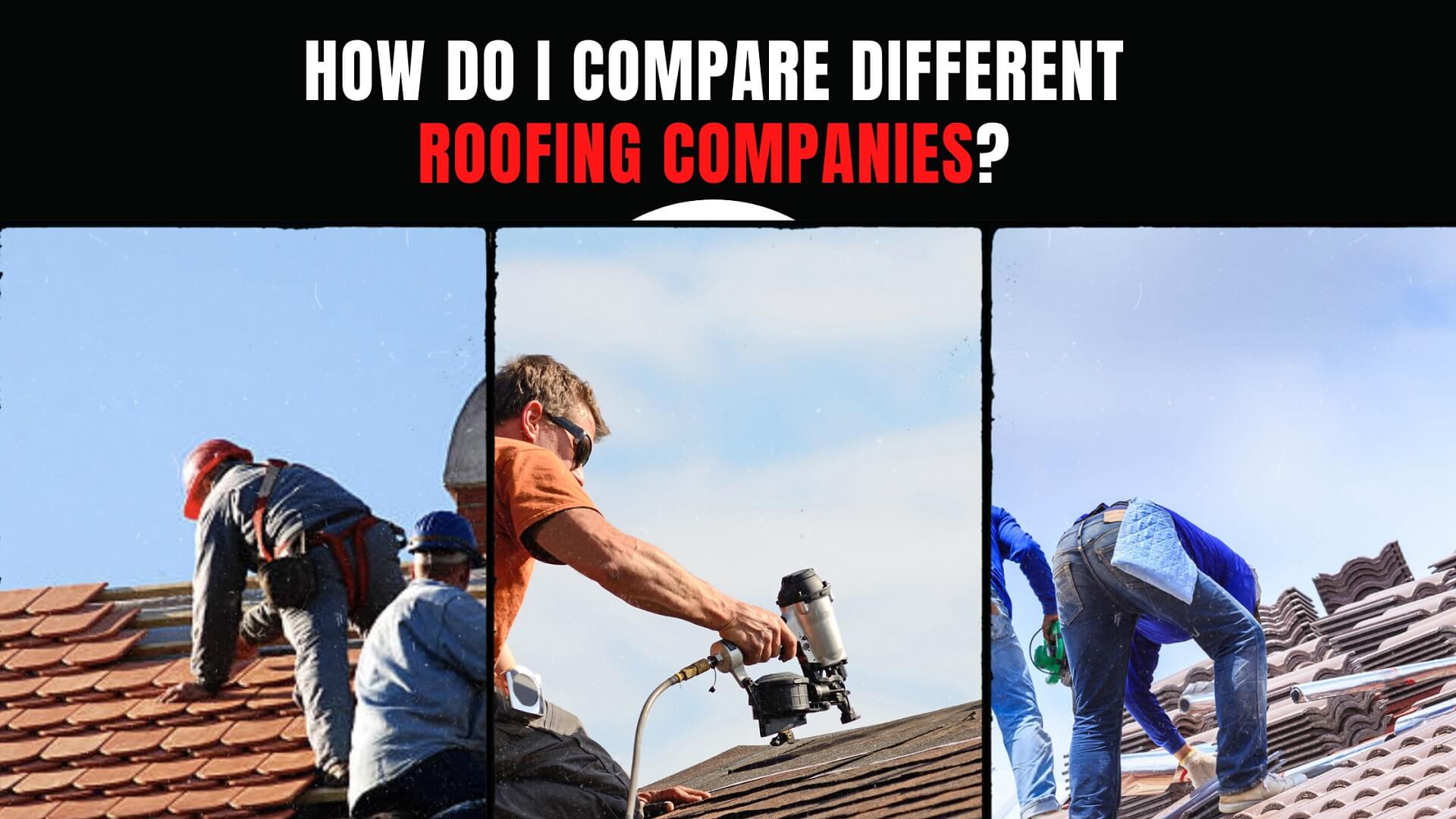 How_do I compare different_roofing companies