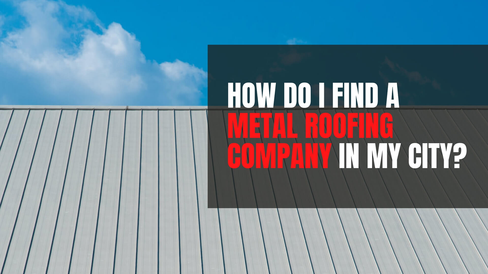 How_do_I find a_metal roofing company in my city