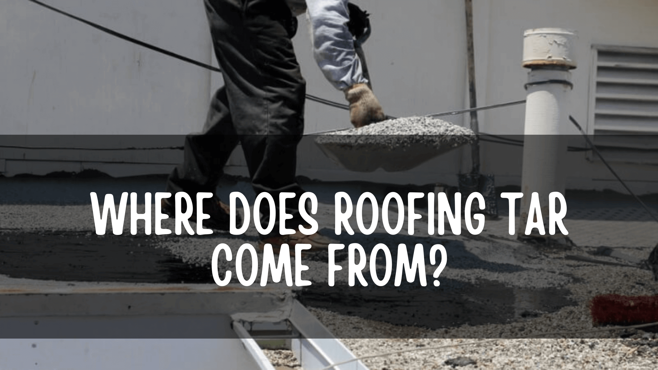 Where does roofing tar come from